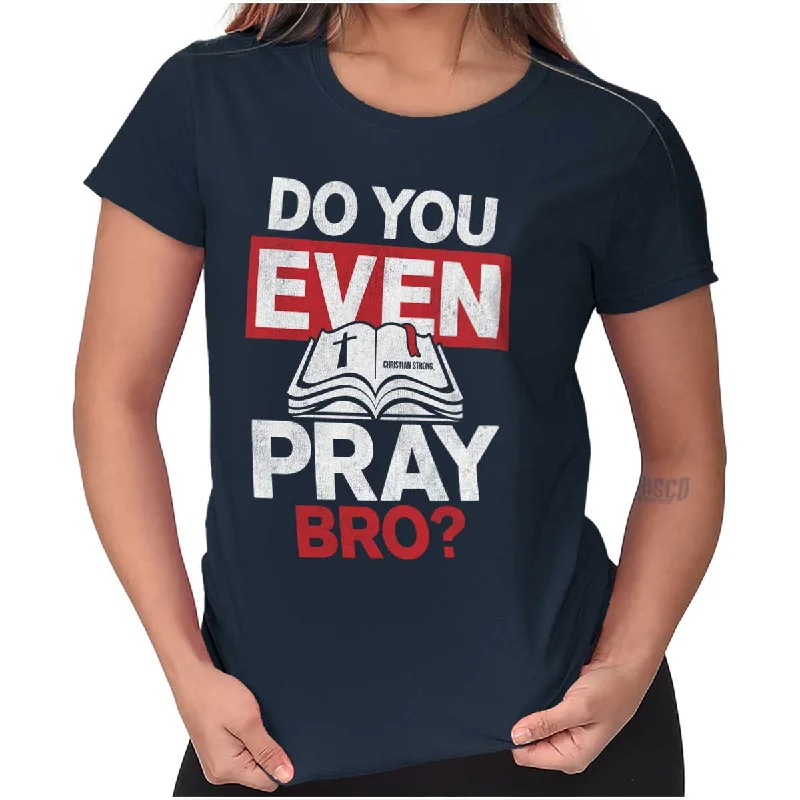 Do You Pray Bro? Ladies T Shirt